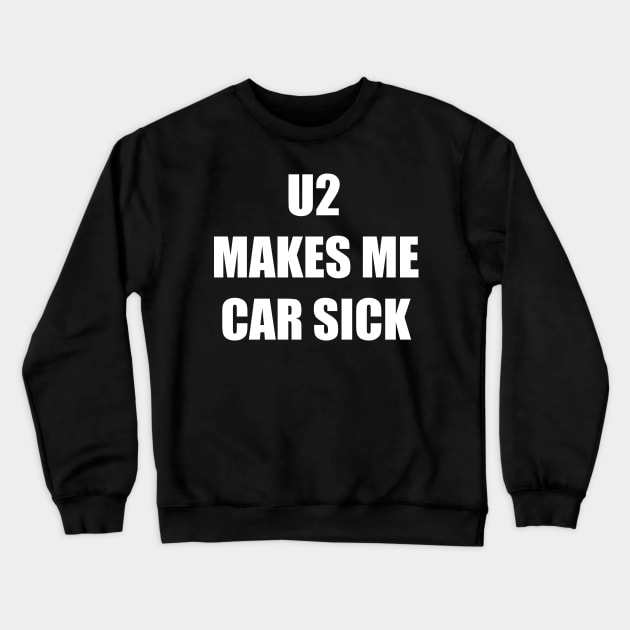 U2 MAKES ME CAR SICK Crewneck Sweatshirt by TheCosmicTradingPost